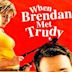 When Brendan Met Trudy