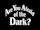 Are You Afraid of the Dark?