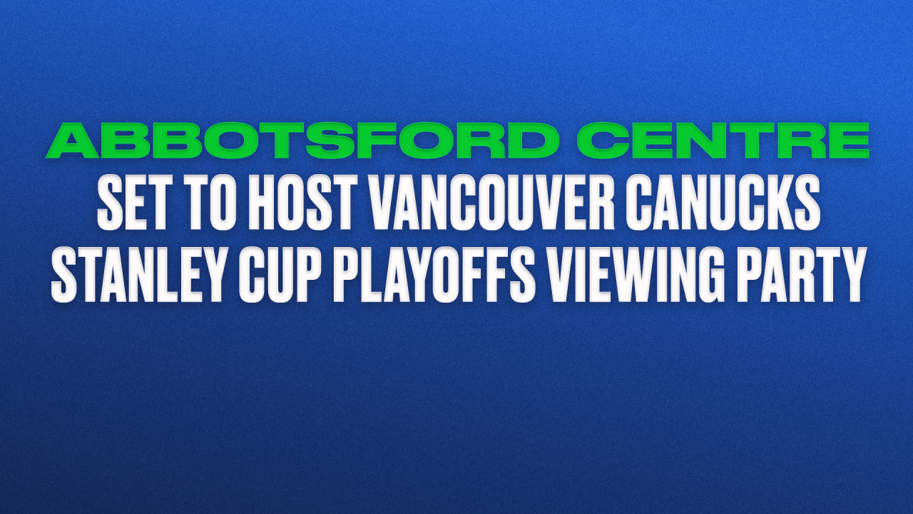 ABBOTSFORD CENTRE SET TO HOST VANCOUVER CANUCKS STANLEY CUP PLAYOFFS VIEWING PARTY | Vancouver Canucks