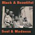 Black & Beautiful, Soul & Madness