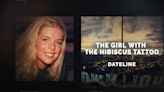 Watch the Dateline episode “The Girl with the Hibiscus Tattoo” now