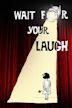 Wait for Your Laugh