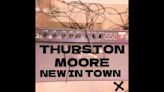 Thurston Moore Celebrates Birthday With 'New In Town' Release