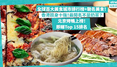 全球百大美食城市排行榜+馳名美食！香港躋身Top 10！最聞名竟不是菠蘿包、奶茶？這個國家城市獨霸三甲！北京烤鴨排第幾？即睇Top 15排名！ | Foodie What’s On