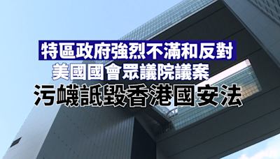 特區政府強烈不滿和反對美國國會眾議院議案 污衊詆毀香港國安法