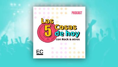 Las 5 cosas de hoy, con Rock & otros