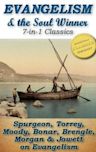 Evangelism and the Soul Winner (7-in-1 Classics): The Soul Winner, How To Bring Men to Christ, To The Work, Words To Winner's of Souls, The Soul Winner's Secret, Evangelism, Passion for Souls