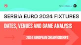 Serbia Euro 2024 Fixtures: Dates, Venues and Analysis