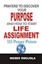 Prayers To Discover Your Purpose And How To Start Life Assignment (Prayer for Success, Breakthrough Prayer, Prayer for Health, Deliverance Prayers,Praying ... Tongues,Praying in the Spirit,Health Tips)