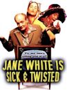 Jane White Is Sick & Twisted