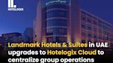 Landmark Hotels & Suites in UAE upgrades to Hotelogix Cloud to centralize group operations