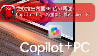 微軟推出內置NPU的AI電腦: Copilot+PC，將重新定義Windows PC - 灣仔298電腦資訊網