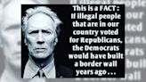 Fact Check: Clint Eastwood Purportedly Said Dems Would Have Built a Border Wall Years Ago if 'Illegal People' Voted for Republicans...