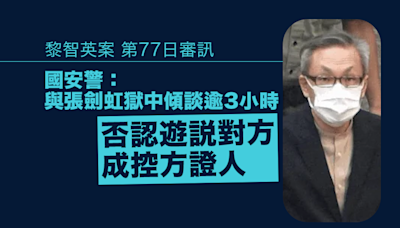 黎智英案第77日審訊｜警：與張劍虹獄中傾談逾3小時 否認遊說對方成控方證人