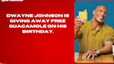 Dwayne Johnson is giving away free guacamole on his birthday.