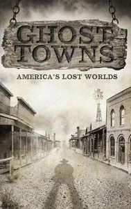 Ghost Towns: America's Lost Worlds