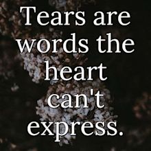 Tears are words the heart can't express. | PureLoveQuotes