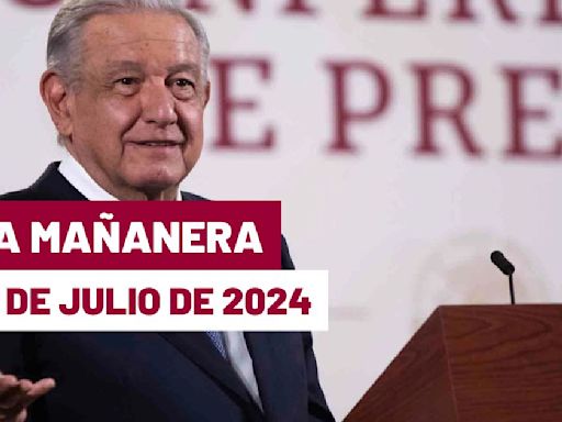 La 'Mañanera' hoy en vivo de López Obrador: Temas de la conferencia del 10 de julio de 2024