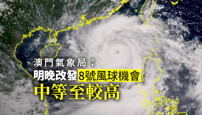 澳門氣象局料明晚改發8號風球機會中等至較高