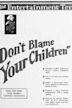 Don't Blame Your Children