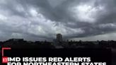 IMD predicts heavy rainfall for next 2 days, issues red alerts for Northeastern states