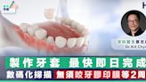 【即日牙冠】製作牙套最快即日完成 數碼化掃描 無須咬牙膠印膜等足2周