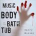 Music For the Body In the Bath Tub