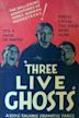 Three Live Ghosts