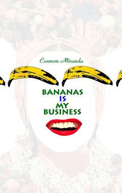 Carmen Miranda: Bananas is My Business