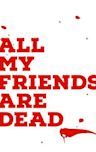 All My Friends Are Dead