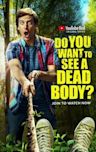 Do You Want to See a Dead Body?