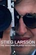 Stieg Larsson: The Man Who Played with Fire