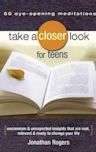 Take a Closer Look for Teens: Uncommon Unexpected Insights That Are Real, Relevant Ready to Change Your Life