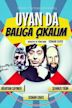 Uyan da Baliga Çikalim