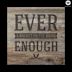 Ever Enough