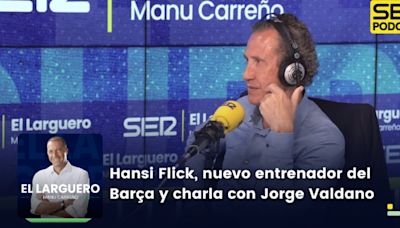 El Larguero completo | Hansi Flick, nuevo entrenador del Barça y charla con Jorge Valdano | Cadena SER