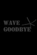 Wave Goodbye