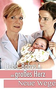 Liebe, Babys und ein großes Herz - Neue Wege