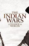 The Indian Wars: A Change of Worlds