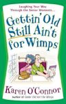 Gettin' Old Still Ain't for Wimps: Laughing Your Way Through the Senior Moments