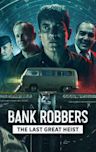 Bank Robbers: The Last Great Heist