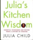 Julia's Kitchen Wisdom: Essential Techniques and Recipes from a Lifetime of Cooking