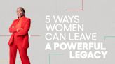 5 Ways Women Can Leave a Powerful Legacy