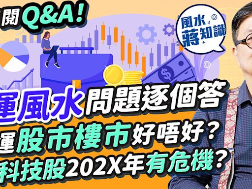 蔣匡文解答九運風水問題Q&A︰九運比八運艱難！九運股市樓市好唔好？美國科技股202X年有危機？港股、蟹貨點部署？樓市穩定炒樓難賺錢？住這地方難發達 | 風水蔣知識