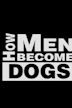 How Men Become Dogs