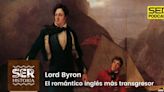 SER Historia | Lord Byron, el romántico inglés más transgresor | Cadena SER