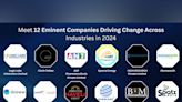 Meet 12 Eminent Companies Driving Change Across Industries in 2024
