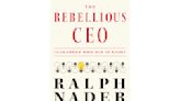 Book Review: Ralph Nader profiles corporate leaders he sees as role models in 'The Rebellious CEO'