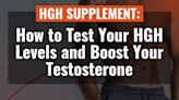 HGH Supplement: How to Test Your HGH Levels and Boost Your Testosterone