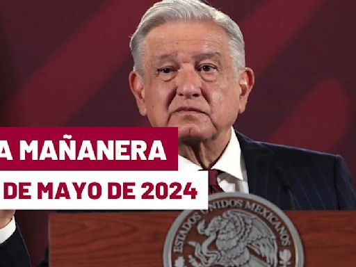 La 'Mañanera' hoy de López Obrador: Temas de la conferencia del 15 de mayo de 2024